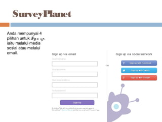 SurveyPlanet
Anda mempunyai 4
pilihan untuk Sig n up,
iaitu melalui media
sosial atau melalui
email.
 