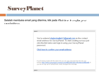 SurveyPlanet
Setelah membuka email yang diterima, klik pada Click he re to co nfirm yo ur
e m ailaddre ss.
 