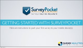 GETTING STARTED WITH SURVEYPOCKET
Here are instructions to push your ﬁrst survey to your mobile device(s).
Thursday, July 18, 13
 