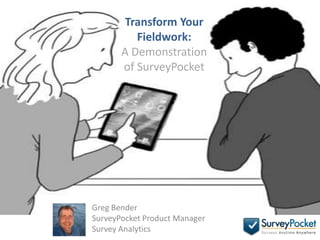 Transform Your
          Fieldwork:
       A Demonstration
       of SurveyPocket




Greg Bender
SurveyPocket Product Manager
Survey Analytics
 