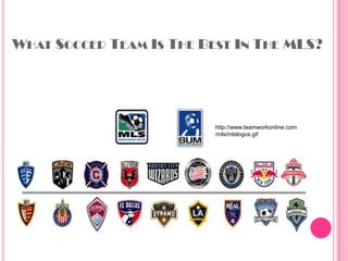 What Soccer Team Is The Best In The MLS? http://www.teamworkonline.com/mls/mlslogos.gif 