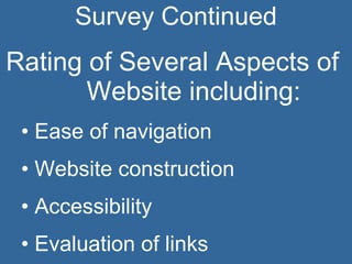 Survey Continued Rating of Several Aspects of Website including: Ease of navigation Website construction Accessibility Evaluation of links