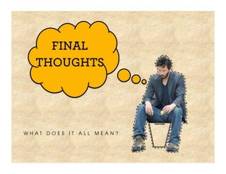 FINAL
  THOUGHTS




WHAT DOES IT ALL MEAN?
 