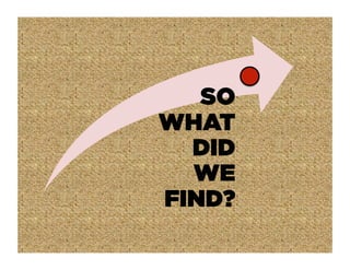 SO
WHAT
  DID
  WE
FIND?
 