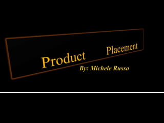 By: Michele Russo,[object Object],ProductPlacement,[object Object]