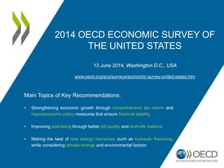 2014 OECD ECONOMIC SURVEY OF
THE UNITED STATES
MAIN FINDINGS
13 June 2014, Washington D.C., USA
www.oecd.org/eco/surveys/economic-survey-united-states.htm
 