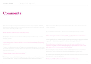 COLOURFUL LANGUAGE Major Project Survey Results Presentation
“How can we be sure that we are actually seeing the same colour as anybody else? All
descriptions of colour are subject to the listener’s perception of the meaning of the words
in the context of how they see the world.”
“Absolutely no idea on the last set of names, I thought I had some knowledge on colour,
less than I thought!”
“I didn’t know I found it so hard to describe a colour to its exact look before participating
in this survey!”
Comments
“I found it very illuminating to see the full grids of colour available and the very few words
we have for descriptions, especially after saying I felt we had enough words of description
when we clearly do not!”
“It was interesting to find out how difficult it is to pick the right colour by its name.”
“Think I might be colour blind after doing this survey, really not sure of names of colours.
This was harder then I thought it would be. Interested to know what the outcome is?”
“I slowly made more effort to put a name on the colours which shows me how little is my
colour vocabulary.”
“I’ve never thought so much about colour before!”
“Be interesting to contrast these results with people emotional collection with colour to see
how the two correlate with each other.”
“I never realised how hard identifying colours could be! And I noticed that everyone’s
perception of colour is different as my children disagreed with me quite often!”
“I now realise I have no clue how to describe colour, my colour knowledge relies on
describing colours by using the core red, green blue etc descriptors and words such as
pale, deep etc. I feel a little more stupid now, thank you!”
“Colour perceptions very different between people and causes many a discussion at home
- especially in decoration as my partner and I see colours quite differently”
“Used to say ‘red’ [is my favourite colour] but now not sure what red is....”
“People often have conflicting ways of describing colour.”
“There are enough names for colours in English - people just don’t know about them.”
 