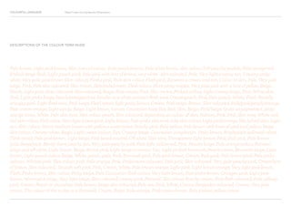 COLOURFUL LANGUAGE Major Project Survey Results Presentation
Pale brown, Light pink-brown, Skin natural colour, Pale peach/cream, Pale white brown, skin colour, Soft peachy pastels, Pale orange red,
Pinkish beige flesh, Light peach-pink, Pale pink with hint of brown, very white - skin coloured, Pale, Very light creamy tan, Creamy pinky
white, Very pale pink-brown (skin colour), Fleshy pink, Pale skin colour, Flesh-pink, Between a cream and tan, Colour of skin, Pale, Very pale
beige, Pink, Pale skin coloured, Skin colour, Skin/pale/cream, Flesh colour. More pinky maybe, Very pale pink with a hint of yellow, Beige,
Peach, Light pink, Arse coloured, Skin-coloured, Beige, Pale cream, Pink, Skin cream, Pinkish yellow, Light creamy beige, Pink, White-skin,
Pink, Light pinky beige, Peach/orange/white, Similar to a white woman’s flesh tone, Cream-peach, Pink, Pale peach, White, Flesh, Pastelly
orangey pink, Light flesh tone, Pink beige, Flesh toned, light pinky brown, Cream, Pink-beige, Brown, Skin coloured, Pale/pink/peach/orange,
Pale cream-orange, Light sandy, Beige, Light brown, human Caucasian body like, Red, Skin, Beige, Pink/beige, Quite un-pigmented, pinky
orange tones, White, Pale skin tone, Skin colour peach, Skin coloured, depending on colour of skin, Salmon, Pink, Pink, Skin tone, White and
red skin colour, Pink white, Very light brown-pink, Light brown, Pale pinky skin tone, Like skin colour, Light pink/orange, like (white) skin, Light
tan, Skin colour, Warm medium brown with yellow-y undertones, Peachy pink, Pale yellow, Pale brown with hints of pink and yellow, Beige
skin colour, Creamy-white, Beige, Light cream colour, Tan, Creamy beige, Caucasian complexion, Pinky brown, Bright/pale yellowish white,
Flesh toned, Pale pink-brown, Light beige, Pink toned neutral, Off white, Skin tone, Transparent light brown, Pink, Dull pink, Pale brown-
pink, Beige/pink, Barely there peachy tan, Very pale peachy pink, Pale light yellow-red, Pink, Peachy beige, Pale orange-yellow, Between
beige and off-white, Light brown, Beige, Brown pink, Light beige or cream, Tan, Light pinkish brownish, Peach-cream, Brownish beige, Light
brown, Light peach colour, Beige, White, peach, pale, Pink, Brownish pink, Pale pink-brown, Cream, Pale pink, Pale brown-pink, Pale pinky
salmon, Whitish pink, Skin colour, pink, Pale orange, Pink, Pink/cream coloured, Pale pink, Skin coloured, Very pale peachy pink, Cream-hint
of brown, Skin coloured, Smooth soft pink, Pink, Cream, White, Pale brown orange, Light pink, Light brown orange, Very light pink-brown,
Flesh, Pinky brown, Skin colour, Pinky beige, Pale Caucasian flesh colour, Very light brown, Pale pinky brown, Orangey pink, Light pink
brown, Warm pink beige, Very light beige, Skin coloured creamy pink, Natural, Skin colour, Peachy cream, Pink flesh coloured, Pale yellowy
pink, Cream, Peach or chocolate, Pale brown, Beige skin coloured, Pale tan, Pink, White, Cream, Beige/skin coloured, Cream, Very pale
cream, The colour of the nudes in a Botticelli, Cream, Beige, Pale orange, Pink-cream-brown, Pale pinkish-yellow cream.
DESCRIPTIONS OF THE COLOUR TERM NUDE
 