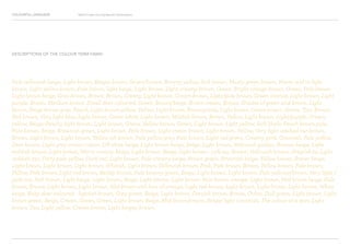 COLOURFUL LANGUAGE Major Project Survey Results Presentation
Pale yellowish beige, Light brown, Beigey brown, Green/brown, Browny yellow, Soft brown, Musty green brown, Warm mid to light
brown, Light yellow-brown, Pale brown, light beige, Light brown, Light creamy brown, Green, Bright orange-brown, Green, Pale brown,
Light brown beige, Grey-brown, Brown, Brown, Greeny, Light brown, Cream-brown, Light/pale brown, Green intense, Light brown, Light
purple, Brown, Medium brown, Small deer coloured, Green, Brown/beige, Brown cream, Brown, Shades of green and brown, Light
brown, Beige brown grey, Peach, Light brown-yellow, Yellow, Light brown, Browns/reds, Light brown, Green-brown, Green, Tan, Brown,
Red brown, Very light blue, Light brown, Green white, Light brown, Mildish brown, Brown, Yellow, Light brown, Light/purple, Cream-
yellow, Beige, Peachy light brown, Light brown, Green, Yellow brown, Green, Light brown, Light yellow, Soft khaki, Peach brown pale,
Pale brown, Beige, Brownish green, Light brown, Pale brown, Light cream brown, Light brown, Yellow, Very light washed out brown,
Brown, Light brown, Light brown, Yellow-ish brown, Pale yellow grey, Pale brown, Light red-green, Creamy pink, Greenish, Pale yellow,
Deer brown, Light grey cream colour, Off-white beige, Light brown beige, Beige, Light brown, Yellowish golden, Browny beige, Light
reddish brown, Light brown, Warm creamy beige, Light brown, Beige, Light brown - yellowy, Brown, Yellowish-brown, Grey/white, Light
reddish tan, Dirty pale yellow, Dark red, Light brown, Pale creamy beige, Brown green, Brownish beige, Yellow-brown, Brown beige,
Light brown, Light brown, Light brown, Whitish, Light brown, Yellowish brown, Pink, Pale brown, Brown, Yellow brown, Pale brown,
Yellow, Pale brown, Light red-brown, Reddy brown, Pale browny green, Beige, Light brown, Light brown, Pale yellowy/brown, Very light /
pale tan, Soft brown, Light beige, Light brown, Beige, Light brown, Light brown, Pale brown orange, Light brown, Mid brown beige, Pale
brown, Brown, Light brown, Light brown, Mid brown with hint of orange, Light red brown, Light brown, Light brown, Light brown, White
beige, Baby deer coloured - lightish brown, Grey green, Beige, Light brown, Greyish brown, Brown, Ochre, Dull green, Light brown, Light
brown-green, Beige, Cream, Green, Green, Light brown, Beige, Mid brown/cream, Beige/ light creamish, The colour of a deer, Light
brown, Tan, Light yellow, Cream-brown, Light beigey-brown.
DESCRIPTIONS OF THE COLOUR TERM FAWN
 