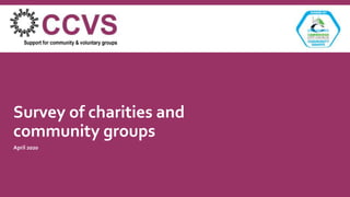 Survey of charities and
community groups
April 2020
 