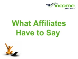 What Affiliates Have to Say   