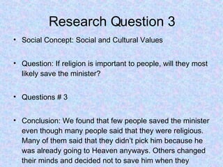 Research Question 3 <ul><li>Social Concept: Social and Cultural Values </li></ul><ul><li>Question: If religion is importan...