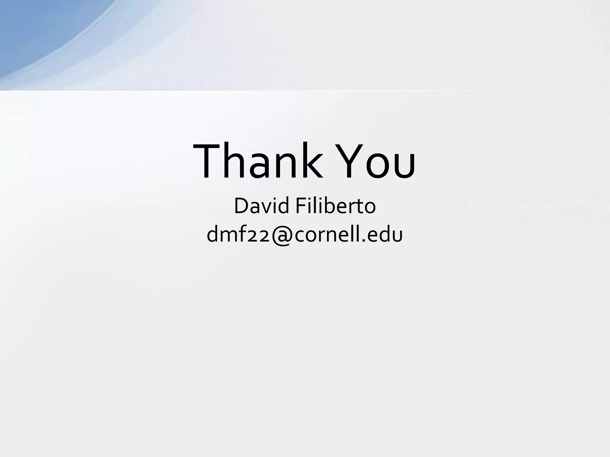 Thank You
  David Filiberto
dmf22@cornell.edu
 