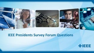 IEEE Presidents Survey Forum Questions
 