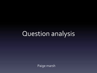 Question analysis
Paige marsh
 