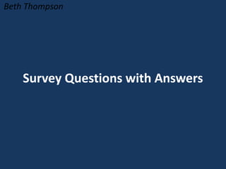 Beth Thompson




    Survey Questions with Answers
 
