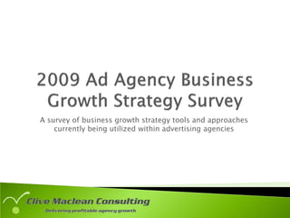 A survey of business growth strategy tools and approaches
    currently being utilized within advertising agencies
 