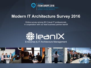 Modern IT Architecture Survey 2016
Online survey among 85 C-level IT professionals
in cooperation with our lead business partner leanIX
Enterprise & IT Architecture Management
 
