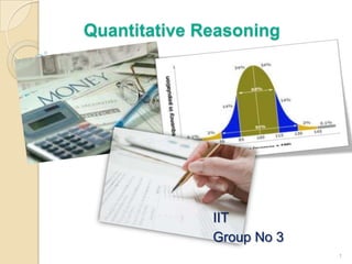 Quantitative Reasoning                                IIT                                Group No 3 1 