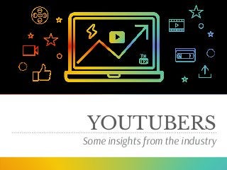 YOUTUBERS
Some insights from the industry
 