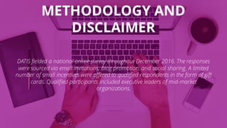 METHODOLOGY AND
DISCLAIMER
DATIS fielded a national online survey throughout December 2016. The responses
were sourced via...