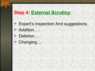 Step 4: External Scrutiny:

 Expert’s inspection And suggestions.
 Addition….
 Deletion….
 Changing…
 