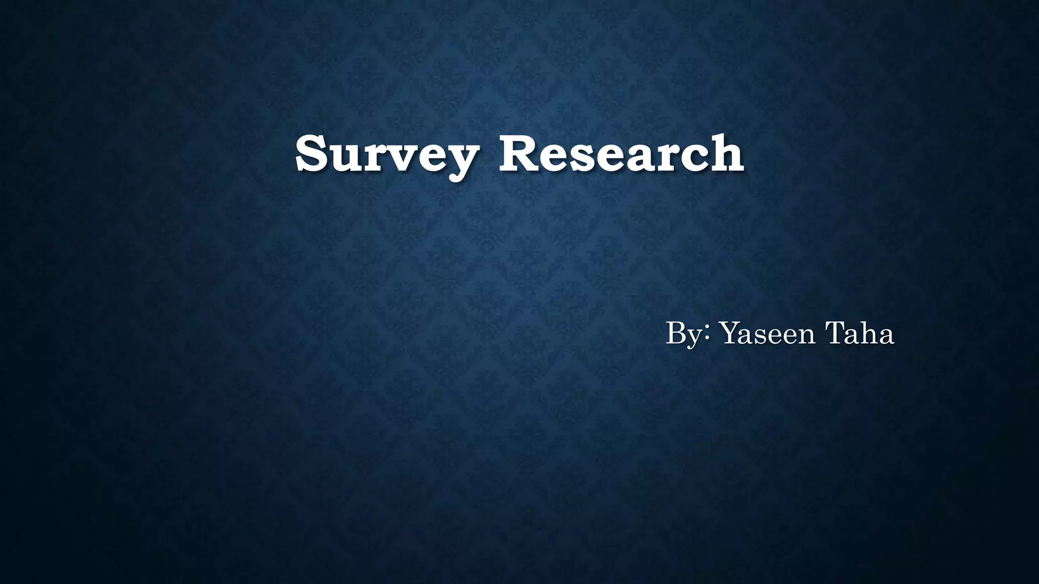 Survey Research
By: Yaseen Taha
 