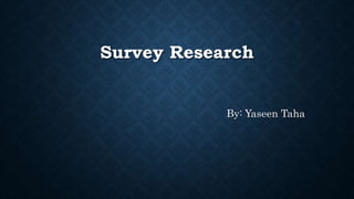Survey Research
By: Yaseen Taha
 