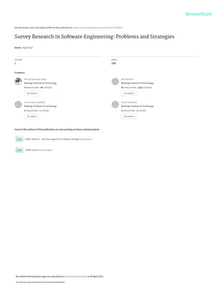 See discussions, stats, and author profiles for this publication at: https://www.researchgate.net/publication/315784670
Survey Research in Software Engineering: Problems and Strategies
Article · April 2017
CITATION
1
READS
299
4 authors:
Some of the authors of this publication are also working on these related projects:
EASE Theme E - Decision support for software testing View project
SERP connect View project
Ahmad Nauman Ghazi
Blekinge Institute of Technology
15 PUBLICATIONS 45 CITATIONS
SEE PROFILE
Kai Petersen
Blekinge Institute of Technology
82 PUBLICATIONS 2,521 CITATIONS
SEE PROFILE
sri sai vijay raj Reddy
Blekinge Institute of Technology
2 PUBLICATIONS 1 CITATION
SEE PROFILE
Harini Nekkanti
Blekinge Institute of Technology
2 PUBLICATIONS 1 CITATION
SEE PROFILE
All content following this page was uploaded by Ahmad Nauman Ghazi on 06 April 2017.
The user has requested enhancement of the downloaded file.
 