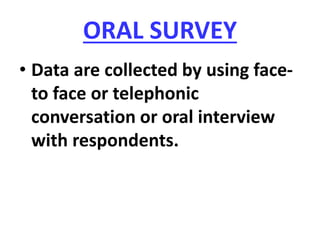 ELECTRONIC SURVEY
• Data are collected by using
electronic means such as
electronic mail messages(Email),
web forms, mobil...