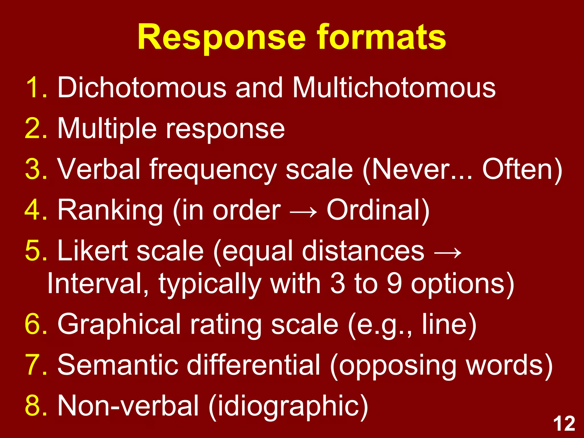 12
Level of measurement
1. Categorical/Nominal
1. Arbitrary numerical labels
2. Could be in any order
2. Ordinal
1. Ordered numerical labels
2. Intervals may not be equal
3. Interval
1. Ordered numerical labels
2. Equal intervals
4. Ratio
1. Data are continuous
2. Meaningful 0
 