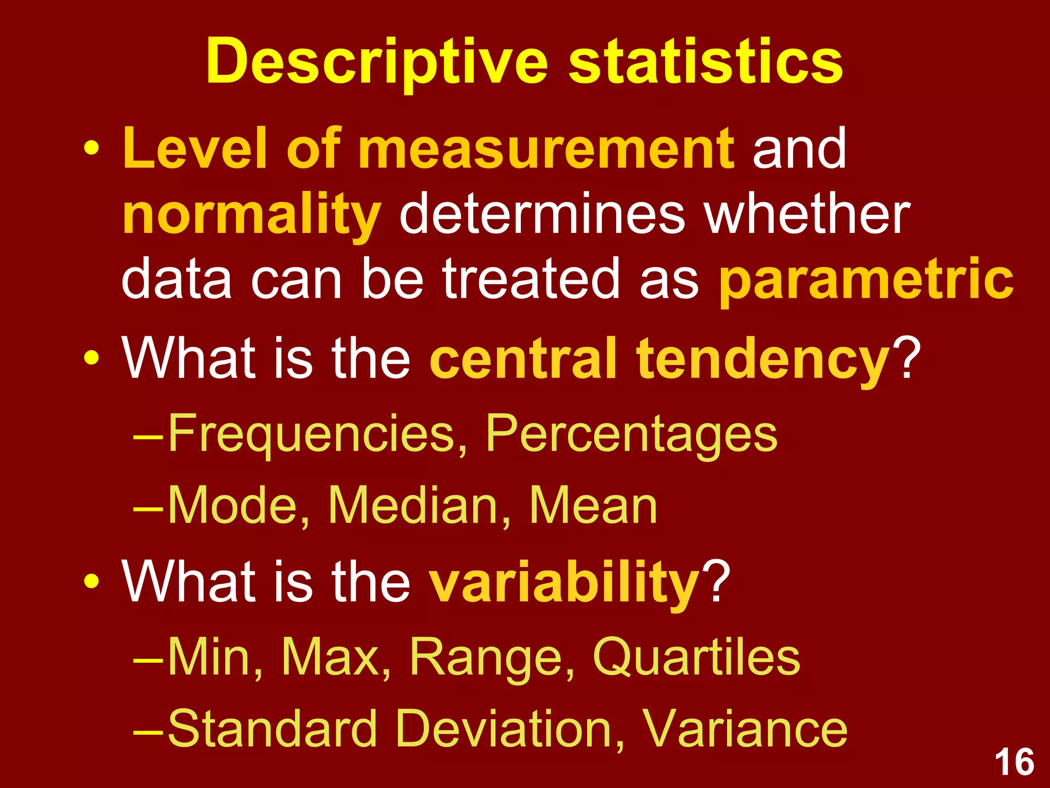 16
Getting to know data
• Play with the data
• Don't be afraid – you can't break
data
• Check and screen the data
• Explore the data
• Get intimate with data
• Describe the main features
• Test hypotheses
 