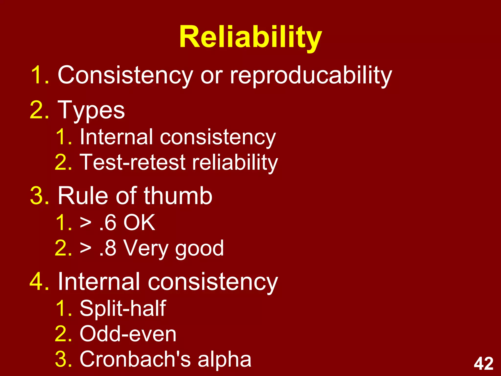 42
Concepts & their measurement
1. Concepts name common elements
2. Hypotheses identify relations between
concepts
3. Brainstorm indicators of a concept
4. Define the concept
5. Draft measurement items
6. Pre-test and pilot test
7. Examine psychometric properties
8. Redraft/refine and re-test
 