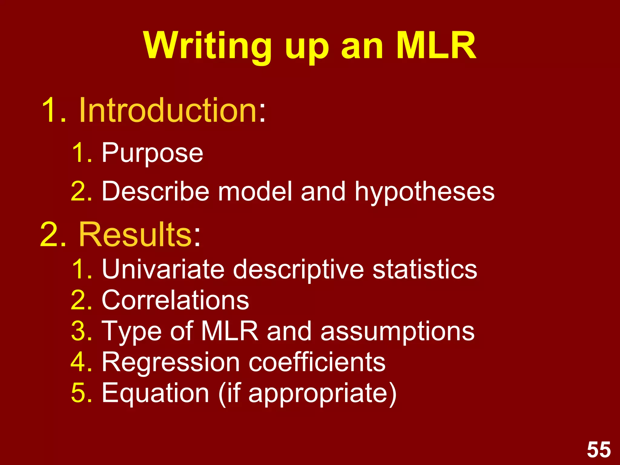 55
Summary:
Semi-partial correlation (sr)
1. In MLR, sr is labelled “part” in the
regression coefficients table SPSS
output
2. Square these values to obtain sr2
, the
unique % of DV variance explained by
each IV
3. Discuss the extent to which the
explained variance in the DV is due to
unique or shared contributions of the IVs
 