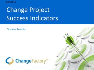 Change Project
Success Indicators
Survey Results
3/03/2014
 