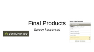 Final Products
Survey Responses
 
