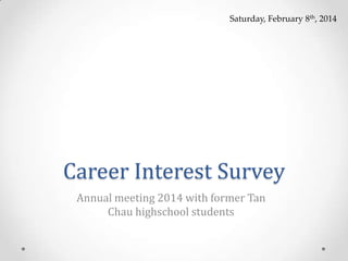 Saturday, February 8th, 2014

Career Interest Survey
Annual meeting 2014 with former Tan
Chau highschool students

 