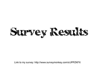 Link to my survey: http://www.surveymonkey.com/s/JPPZKFX 