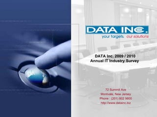 DATA Inc. 2009 / 2010 Annual IT Industry Survey  72 Summit Ave Montvale, New Jersey Phone : (201) 802 9800 http://www.datainc.biz 