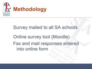 Methodology Survey mailed to all SA schools Online survey tool (Moodle) Fax and mail responses entered into online form 