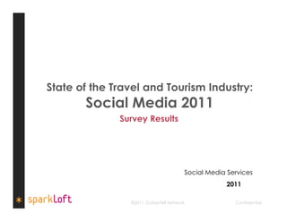 State of the Travel and Tourism Industry:
       Social Media 2011
              Survey Results




                                      Social Media Services
                                                  2011

                                                    Confidential
                ©2011 GoSeeTell Network              Confidential
 