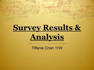 Survey Results &
    Analysis
    Tiffanie Chan 11W
 