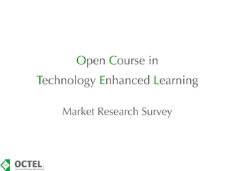 Open Course in
Technology Enhanced Learning

    Market Research Survey
 