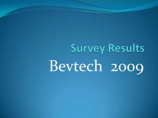 Survey Results,[object Object],Bevtech  2009,[object Object]