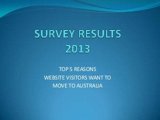 TOP 5 REASONS
WEBSITE VISITORS WANT TO
  MOVE TO AUSTRALIA
 