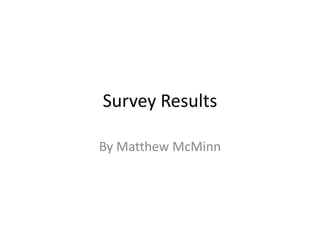 Survey Results
By Matthew McMinn

 