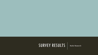 SURVEY RESULTS Radio Research
 