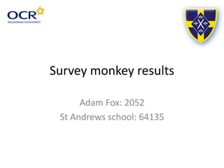 Survey monkey results
Adam Fox: 2052
St Andrews school: 64135
 