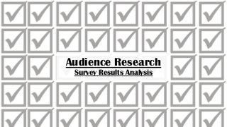 Survey Results
Audience Research
Survey Results Analysis
 