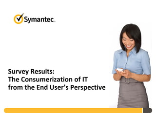 Survey Results:
The Consumerization of IT
from the End User’s Perspective
 
